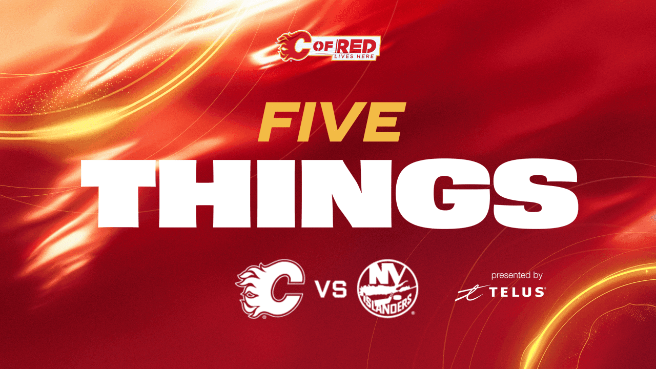 5 Things - Flames vs. Islanders | Calgary Flames - Featured Image