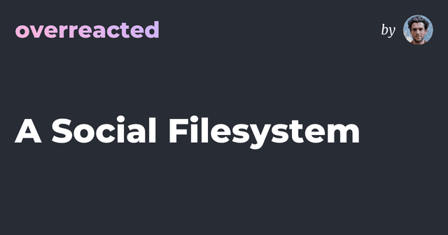 A Social Filesystem — overreacted - Featured Image