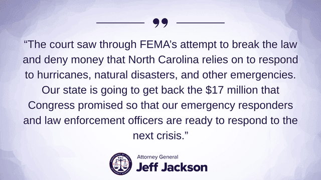 Attorney General Jeff Jackson Wins $17 Million Lawsuit Against FEMA, Blocking FEMA’s Attempt to Withhold Funding for First Responders - NCDOJ - Featured Image